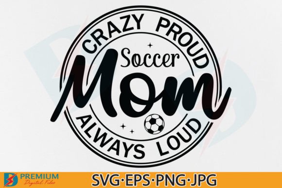 Crazy Proud Always Soccer Mom SVG, PNG – A Playful Graphic for T-Shirt Designs and Lifestyle Branding