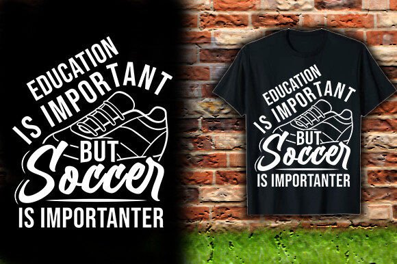 EDUCATION is IMPORTANT but SOCCER is – T-Shirt Graphics That Stand Out