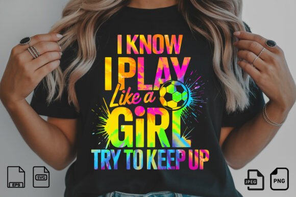 I Know I Play Like a Girl Soccer PNG – Bold Graphics for Empowering T-Shirt Designs