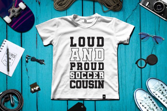 Loud and Proud Soccer Cousin: T-Shirt Graphics That Stand Out