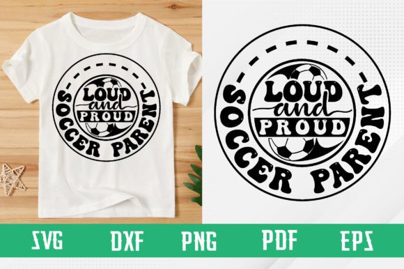 Loud and Proud Soccer Parent SVG Graphics for T-Shirt Designs
